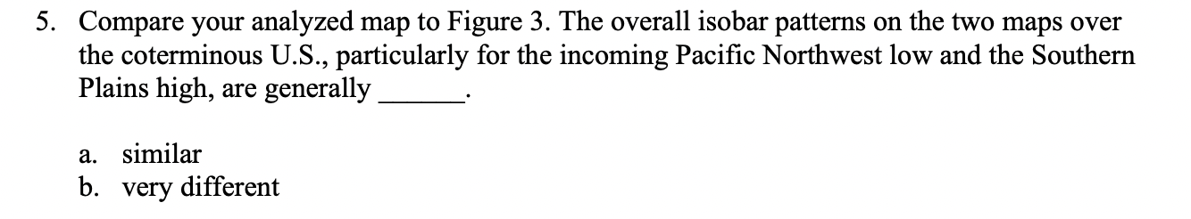 Compare your analyzed map to Figure 3 . The overall isobar patterns on the two maps over the coterminous U.S., particularly f