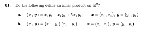 01. Do the following define an inner product on Rº? (, y) = 2, Y. - 2, 4, +52, 42 (2, 1), y= (y , y) (x, y) = (1, - y) (1, -