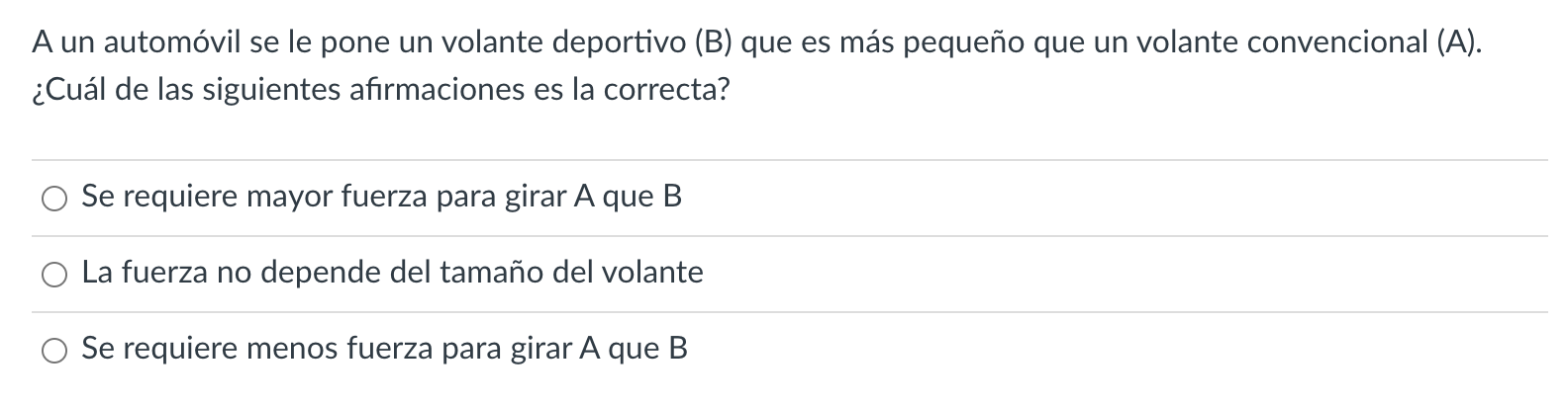 A un automóvil se le pone un volante deportivo \( (B) \) que es más pequeño que un volante convencional (A). ¿Cuál de las sig