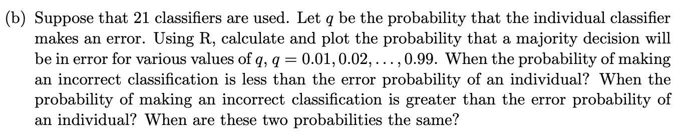 Solved = (b) Suppose that 21 classifiers are used. Let q be | Chegg.com