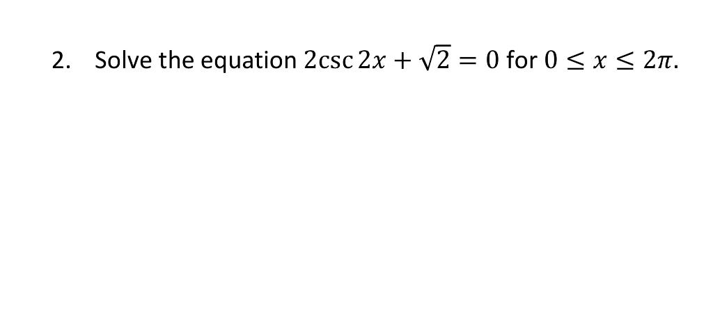 solved-2-solve-the-equation-2csc2x-2-0-for-0-x-2-chegg