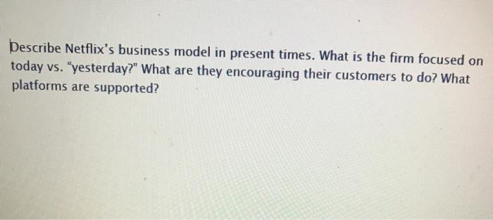 Solved Describe Netflix's business model in present times. | Chegg.com