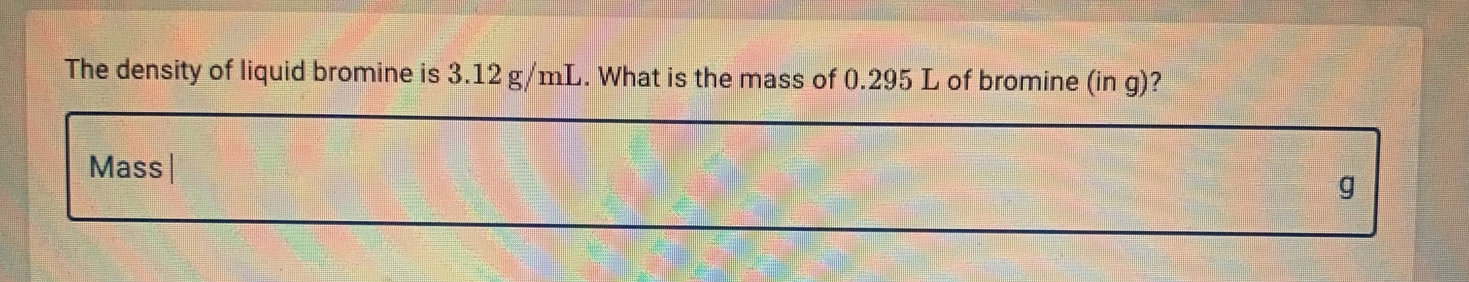 Solved The density of liquid bromine is 3.12 g/mL. What is | Chegg.com