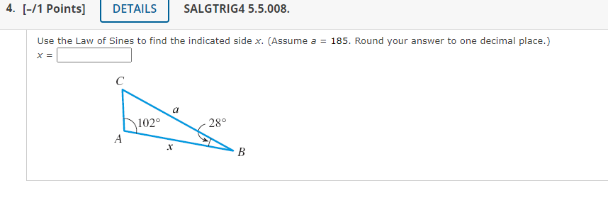 Use the Law of Sines to find the indicated side \( x \). (Assume \( a=185 \). Round your answer to one decimal place.)
\[
x=
