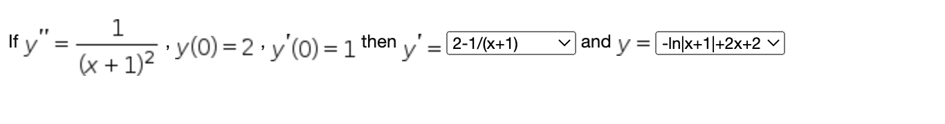 If \( y^{\prime \prime}=\frac{1}{(x+1)^{2}}, y(0)=2, y^{\prime}(0)=1^{\text {then }} y^{\prime}= \) and \( y= \)