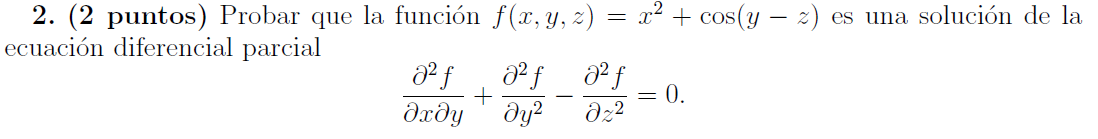 2. (2 puntos) Probar que la función \( f(x, y, z)=x^{2}+\cos (y-z) \) es una solución de la ecuación diferencial parcial \[ \