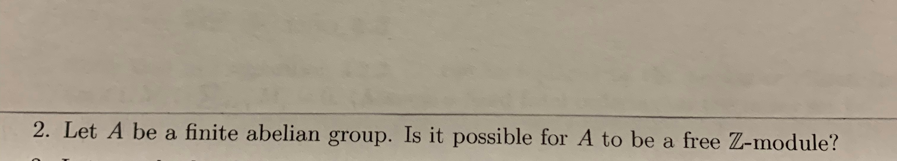Solved 2. Let A be a finite abelian group. Is it possible
