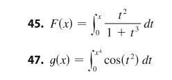 45. \( F(x)=\int_{0}^{x} \frac{t^{2}}{1+t^{3}} d t \) 47. \( g(x)=\int_{0}^{x^{4}} \cos \left(t^{2}\right) d t \)