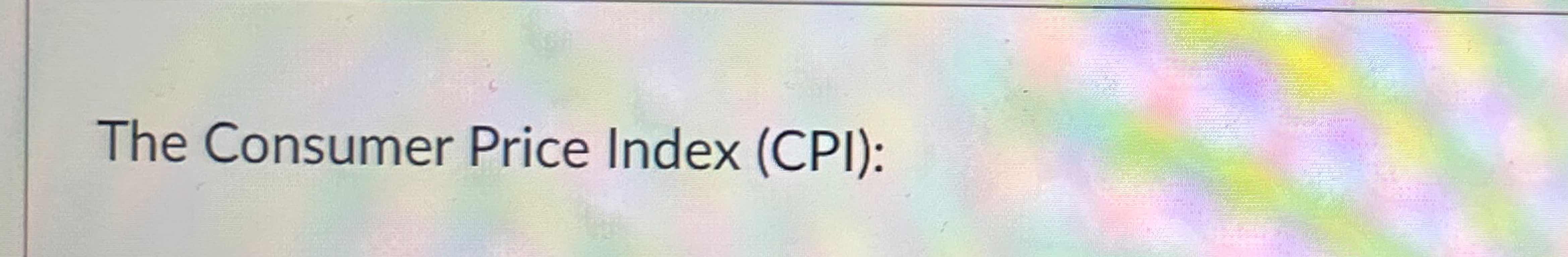 Solved The Consumer Price Index (CPI): | Chegg.com