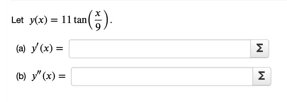 Let \( y(x)=11 \tan \left(\frac{x}{9}\right) \). (a) \( y^{\prime}(x)= \) (b) \( y^{\prime \prime}(x)= \)