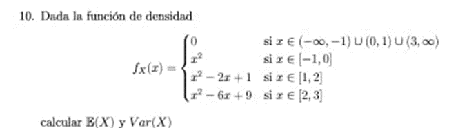 10. Dada la función de densidad \[ \begin{array}{l} \qquad f_{X}(x)=\left\{\begin{array}{ll} 0 & \text { si } x \in(-\infty,-