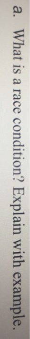 Solved A What Is A Race Condition Explain With Example Chegg