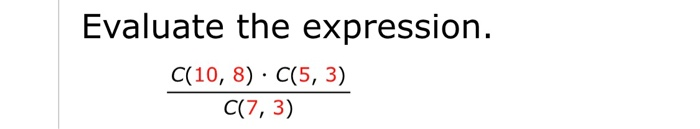 Solved Evaluate The Expression C 10 8 C 5 3 C 7 3 Chegg Solved Evaluate The Expression C 10 8 C 5 3 C 7 3 Chegg