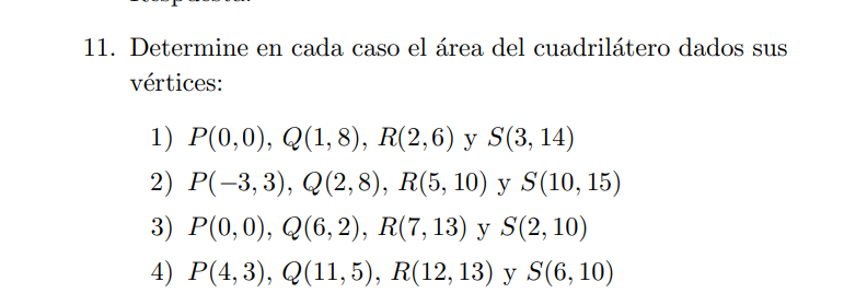 11. Determine en cada caso el área del cuadrilátero dados sus vértices: 1) \( P(0,0), Q(1,8), R(2,6) \) y \( S(3,14) \) 2) \(