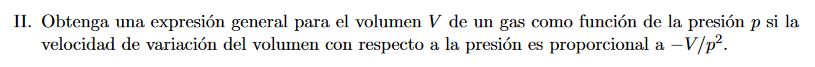 II. Obtenga una expresión general para el volumen \( V \) de un gas como función de la presión \( p \) si la velocidad de var