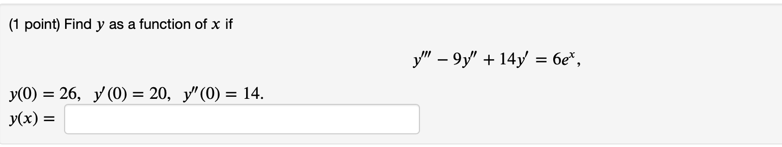 (1 point) Find y as a function of x if y - 9y + 14y = 6e, = y(0) = 26, y(0) = 20, y (0) = 14. y(x) =