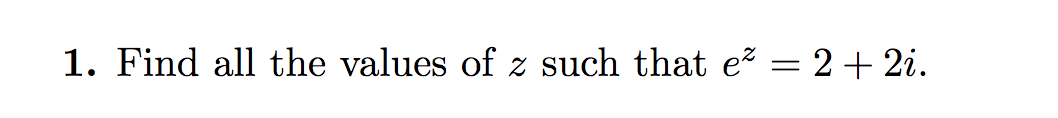Solved 1. Find all the values of z such that ex = 2 + 2i. | Chegg.com