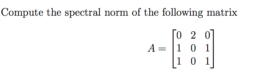 Solved Compute the spectral norm of the following matrix A= | Chegg.com