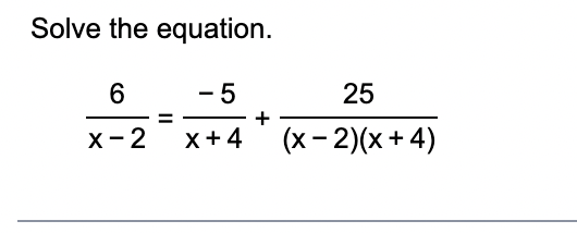 Solved Solve the equation.6x-2=-5x+4+25(x-2)(x+4) | Chegg.com