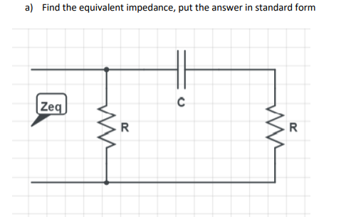 Solved a) Find the equivalent impedance, put the answer in | Chegg.com