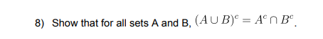 Solved 8) Show That For All Sets A And B,(A∪B)c=Ac∩Bc. | Chegg.com