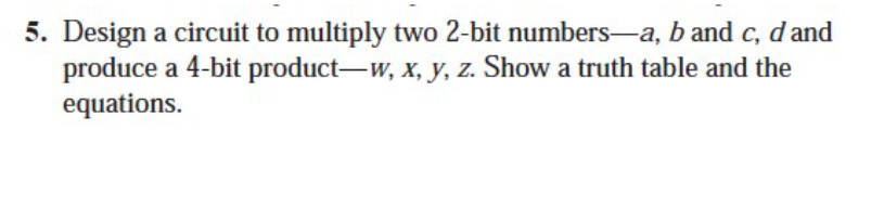 Solved 5. Design a circuit to multiply two 2-bit numbers- | Chegg.com