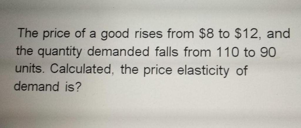 Solved The price of a good rises from $8 to $12, and the | Chegg.com