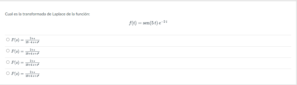 Cual es la transformada de Laplace de la función: \[ f(t)=\operatorname{sen}(5 t) e^{-2 t} \] \[ \begin{array}{l} F(s)=\frac{