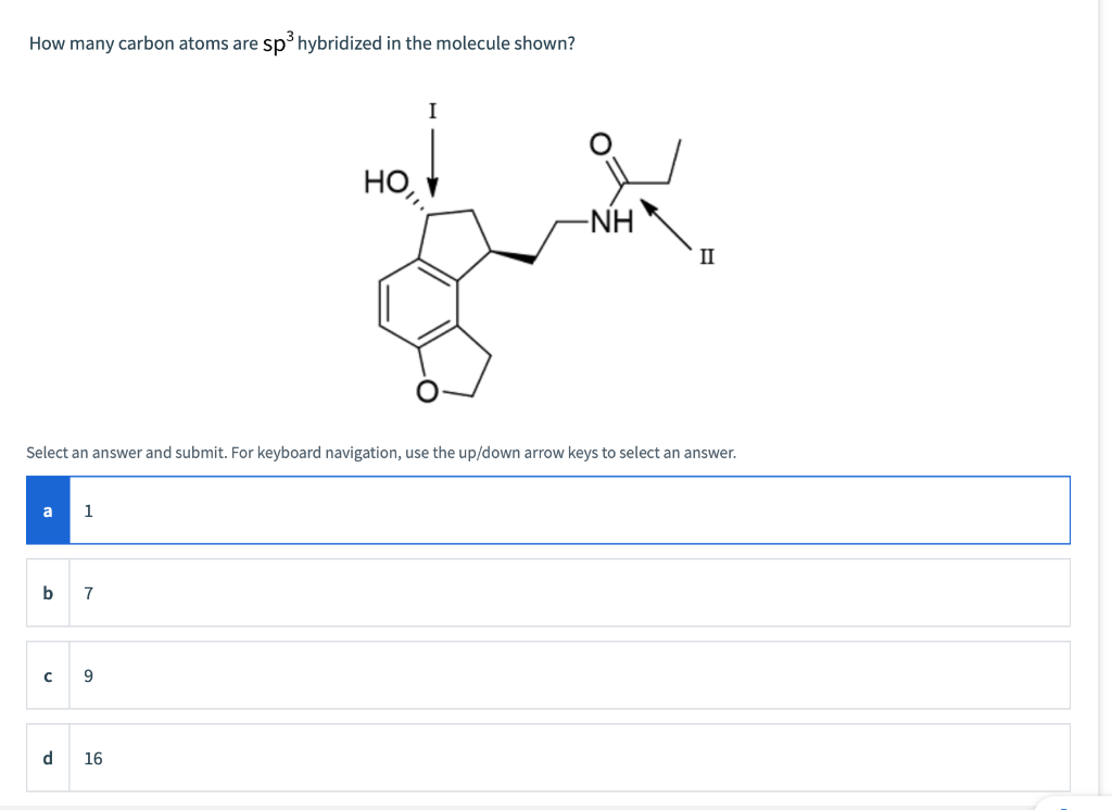 How many carbon atoms are \( \mathrm{sp}^{3} \) hybridized in the molecule shown?
Select an answer and submit. For keyboard n