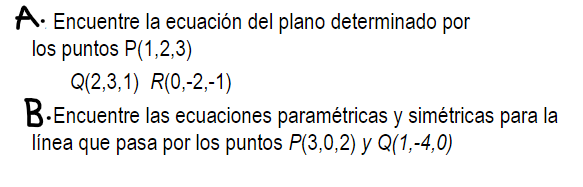 A. Encuentre la ecuación del plano determinado por los puntos \( P(1,2,3) \) \[ Q(2,3,1) R(0,-2,-1) \] B.Encuentre las ecuaci