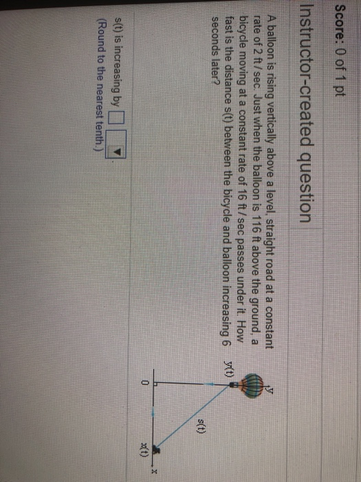 From A Balloon Vertically Above A Straight Road Solved Score: 0 of 1 pt Instructor-created question A | Chegg.com