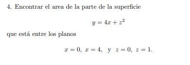 4. Encontrar el area de la parte de la superficie \[ y=4 x+z^{2} \] que está entre los planos \[ x=0, x=4, \quad \text { y }