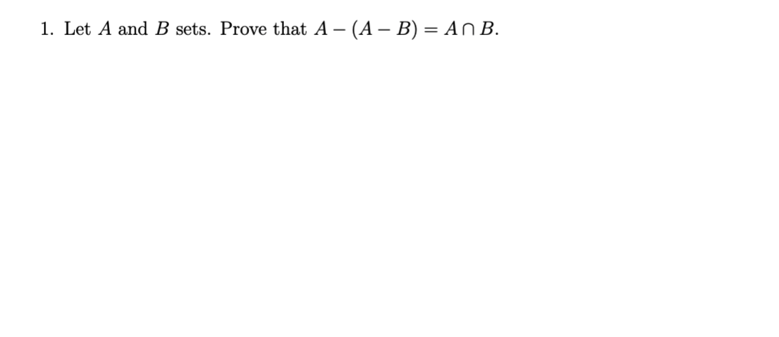 Solved 1. Let A And B Sets. Prove That A – (A – B) = An B. | Chegg.com