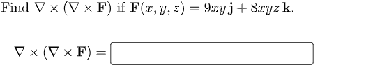 Find VⓇ (V x F) if F(x, y, z) = 9xy j + 8xyz k. VX (V xF) =