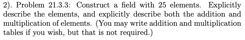 Solved 2). Problem 21.3.3: Construct a field with 25 | Chegg.com