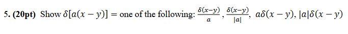 5. (20pt) Show 8[a(x - y)] = one of the following: =(x-y), 5(x=y? a8(x - y), |a|8(x – y) x y] 6-) ad8() a la!