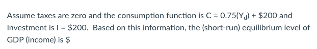 Solved Assume taxes are zero and the consumption function is | Chegg.com