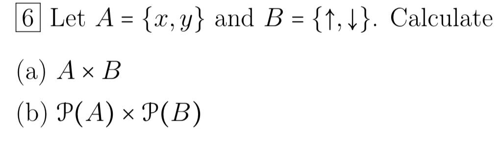 Solved 6 Let A={x,y} And B={↑,↓}. Calculate (a) A×B (b) | Chegg.com