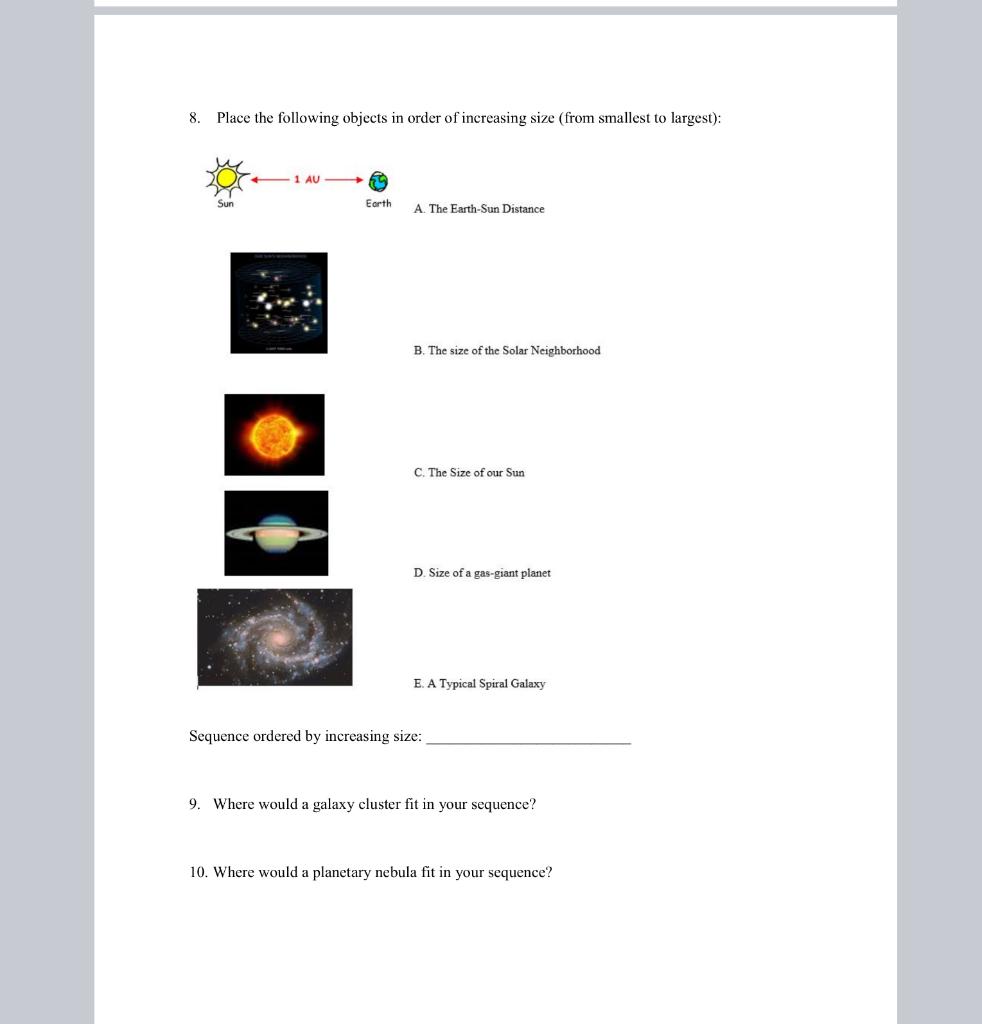 8. Place the following objects in order of increasing size (from smallest to largest):
A. The Earth-Sun Distance
B. The size