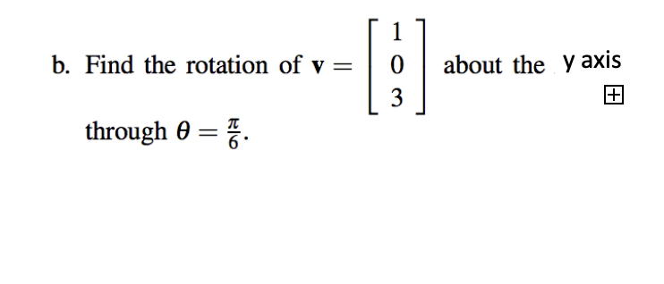 Solved b. Find the rotation of v=⎣⎡103⎦⎤ about the y axis | Chegg.com
