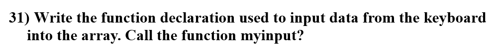 Solved 31) Write the function declaration used to input data | Chegg.com
