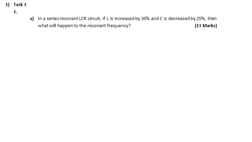 Solved 1) Task 1 1. a) In a series resonant LCR circuit, if | Chegg.com