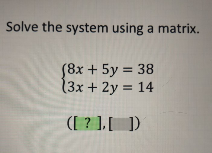 Solved Solve the system using a matrix. 8x 5y 38 3x 2y 14 | Chegg.com