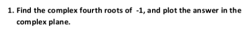 Solved 1. Find the complex fourth roots of -1, and plot the | Chegg.com