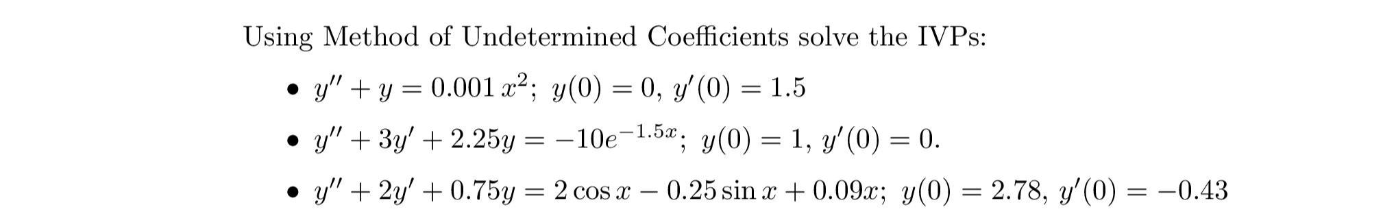 Using Method of Undetermined Coefficients solve the IVPS: ● y + y = 0.001 x²; y(0) = 0, y(0) = 1.5 ● y + 3y +2.25y = -10e