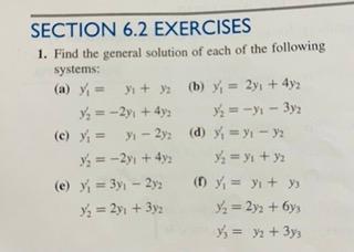 SECTION 6.2 EXERCISES 1. Find the general solution of each of the following systems: (b) y₁ = 2y₁ + 4y2 y₂=-9₁-3y₂ (a) ₁ = y