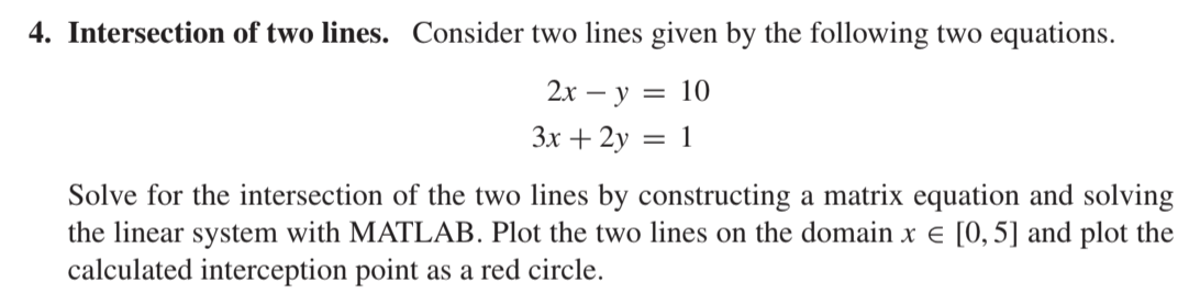 4. Intersection of two lines. Consider two lines given by the following two equations. 2х — у %3D 10 Зх + 2у Solve for the in