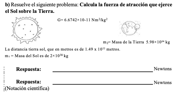 b) Resuelve el siguiente problema: Calcula la fuerza de atracción que ejerce el Sol sobre la Tierra. \[ \mathrm{G}=6.6742 \ti