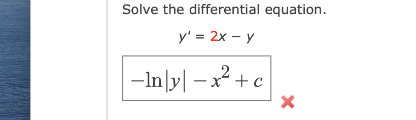 Solve the differential equation. \[ \begin{array}{c} y^{\prime}=2 x-y \\ -\ln |y|-x^{2}+c \end{array} \]