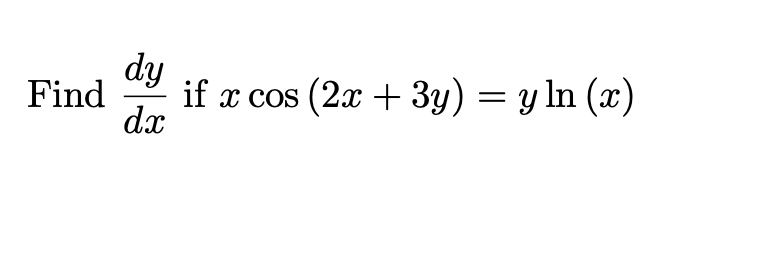 Solved Find dxdy if xcos(2x+3y)=yln(x) | Chegg.com